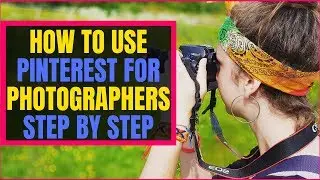 How To Use Pinterest For Photographers (Step By Step 2019)