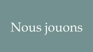 How to Pronounce ''Nous jouons'' (We play) Correctly in French