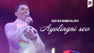 Ulug'bek Rahmatullayev - Ayolingni sev (Official Video)