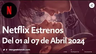 Netflix Estrenos del 01 al 07 de Abril  de 2024