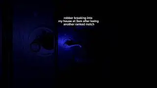 Robber breaking in after losing  another ranked game 