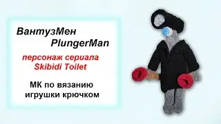 🚽 ВантузМен / PlungerMan - Мастер класс по вязанию крючком - персонаж сериала Skibidi Toilet