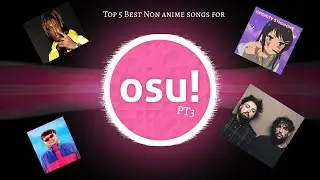 TOP 5 BEST NON ANIME SONGS FOR OSU! PT3!!!