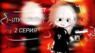 ~|ЛУЧШИЙ|~ [гача-сериал] {2 серия}
