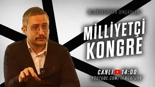 CANLI | MİLLİYETÇİ KONGRE | M. Bahadırhan Dinçaslan Anlatıyor