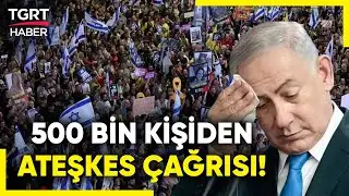 Tel Aviv'de Büyük Ateşkes Gösterisi! Netanyahu'ya 'İstifa Et' Baskısı! - TGRT Haber