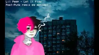 Lil Peep - Let It Flow Post-Punk remix by metlast