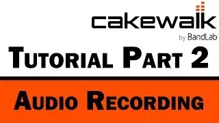 Cakewalk by BandLab Tutorial (Part 2) – Recording and Editing Audio Tracks