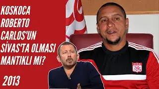 Sergen Yalçın - Koskoca Roberto Carlos'un Sivasspor'u Çalıştırıyor Olması Mantıklı Mı?