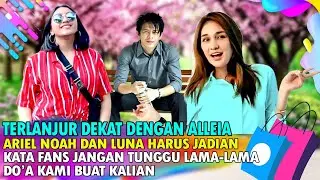 KAYAKNYA ARIEL NOAH JADIAN, LUNA MAYA SUDAH TERLANJUR DEKAT DENGAN ALLEIA