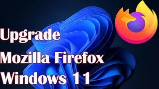 How to Upgrade Mozilla Firefox on Windows 11
