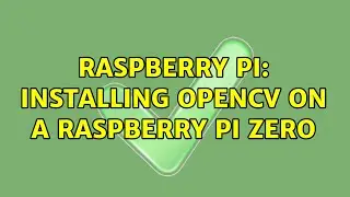 Raspberry Pi: Installing opencv on a raspberry pi zero (2 Solutions!!)