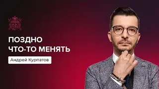 Когда уже поздно что-то менять? | Андрей Курпатов