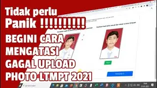 Atasi Gagal Unggah Photo Pada Akun LTMPT 2021, SNMPTN 2021, UTBK-SBMPTN 2021, STAN 2021, 99% Teruji