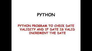 Python program to check if given date is valid or not, if it is valid increment the date