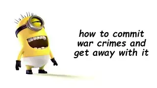 How to Commit War Crimes and Get Away with It