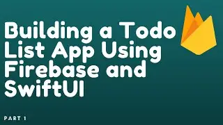 Building a Todo List App Using Firebase and SwiftUI Part 1