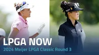 LPGA Now | 2024 Meijer LPGA Classic Round 3