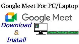 Download and Install google meet on PC/Laptop | Create desktop Shortcut For Direct access | UPDATED