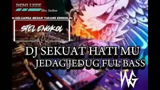 ™NEW DJ SEKUAT HATI MU JEDAG JEDUG FUL BASS