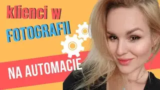 Jak Zautomatyzować Pozyskiwanie Klientów w fotografii? | Justyna Ł. Bień