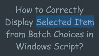 How to Correctly Display Selected Item from Batch Choices in Windows Script?