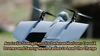 Australia Strengthens Its Defense Horizon CorvoX Drones and Sentry Mesh Radios to Lead the Charge