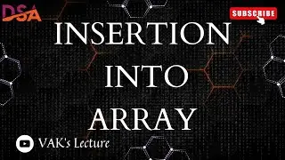 Insertion into an Array | Array Insertion | DATA STRUCTURES and ALGORITHMS | DSA | VAK's Lecture