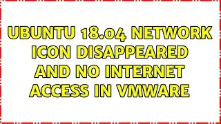 Ubuntu: Ubuntu 18.04 network icon disappeared and no internet access in VMware