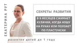 👉В 9 МЕСЯЦЕВ СЖИМАЕТ КУЛАЧКИ, КОГДА НОШУ НА РУКАХ ИЛИ ПОЛЗАЕТ ПО ПЛАСТУНСКИ. ПОЧЕМУ?