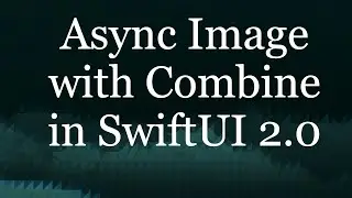 Async Image Download Using Combine and SwiftUI 2.0