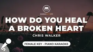 How Do You Heal A Broken Heart - Chris Walker (Female Key - Piano Karaoke)