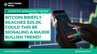 Bitcoin Briefly Reaches $25.2k, Could this Be Signaling a Major Bullish Trend?