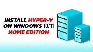 Install Hyper-V On Windows 10/11 Home Edition