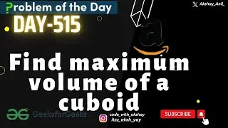 D-515 | Find maximum volume of a cuboid | gfg potd 19 June | GFG Problem OF The Day