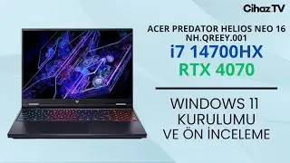 Acer Predator Helios Neo 16 NH.QREEY.001 i7 14700HX RTX 4070 Windows 11 Kurulumu ve Ön İnceleme