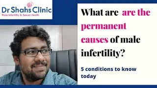 What are the permanent causes of male infertility ? 5 conditions to watch out for