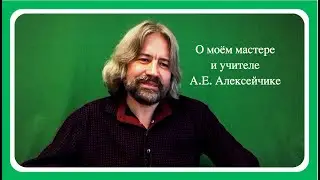 О моем мастере и учителе А Е  Алексейчике