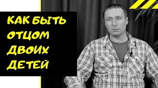 Как Быть Отцом Двоих Детей. Роль Отца. Отцовство