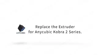 Replace the Extruder for Anycubic Kobra 2 Series