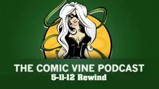 Comic Vine Podcast 05 11 12 In Under 6 Minutes