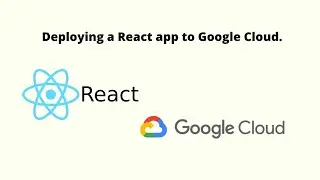 How to Deploy a React Web Application to Google Cloud?