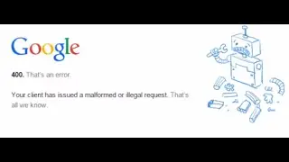 Google Error 400 (Bad Request) Your client has issued a malformed or illegal request