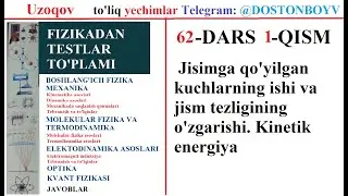 62-DARS 1-QISM Jisimga qo'yilgan kuchlarning ishi va jism tezligining o'zgarishi. Kinetik energiya