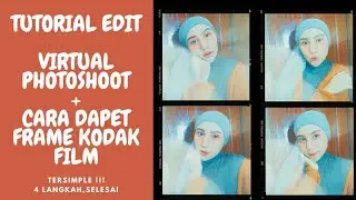 VIRTUAL PHOTOSHOOT, TUTORIAL EDIT + CARA MENDAPATKAN FRAME KODAK FILM, 4 LANGKAH SELESAI