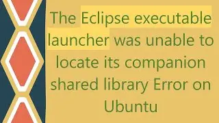 The Eclipse executable launcher was unable to locate its companion shared library Error on Ubuntu