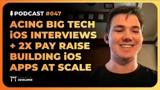 Acing Big Tech iOS interviews + 2x raise building apps at scale | iOS Lead Essentials Podcast #047