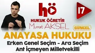 17 | Erken Genel Seçim - Ara Seçim - Ant İçmeyen Milletvekilli | Anayasa Hukuku