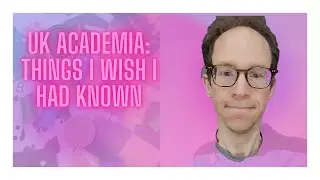 UK Academia: Things I Wish I Had Known