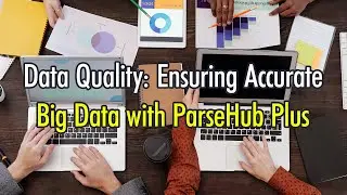 Data Quality: Ensuring Accurate Big Data with ParseHub Plus